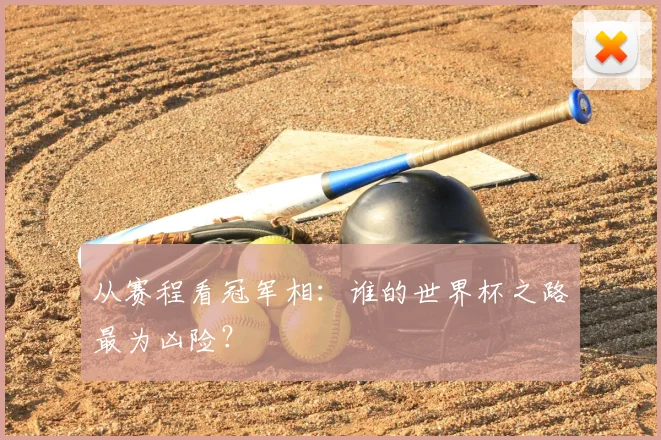 从赛程看冠军相：谁的世界杯之路最为凶险？