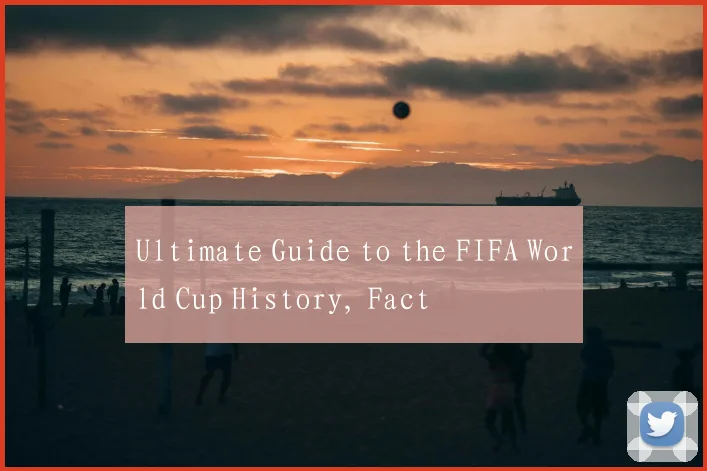 Ultimate Guide to the FIFA World Cup History, Fact