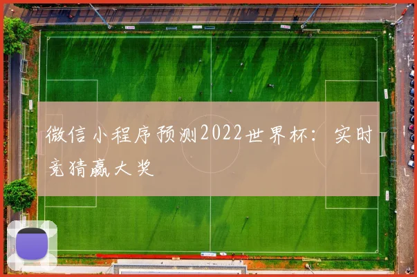 微信小程序预测2022世界杯：实时竞猜赢大奖
